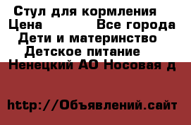 Стул для кормления  › Цена ­ 4 000 - Все города Дети и материнство » Детское питание   . Ненецкий АО,Носовая д.